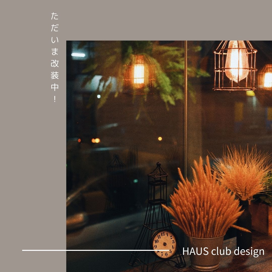 ただいま改装中! | HAUS club design